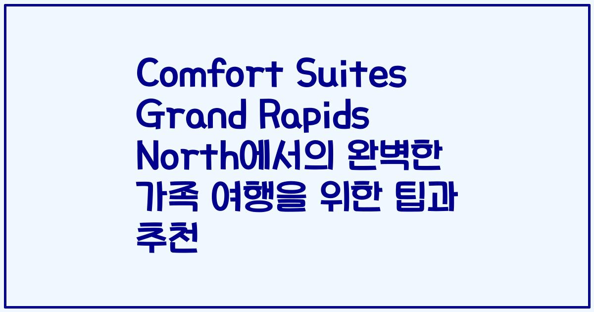Comfort Suites Grand Rapids North에서의 완벽한 가족 여행을 위한 팁과 추천