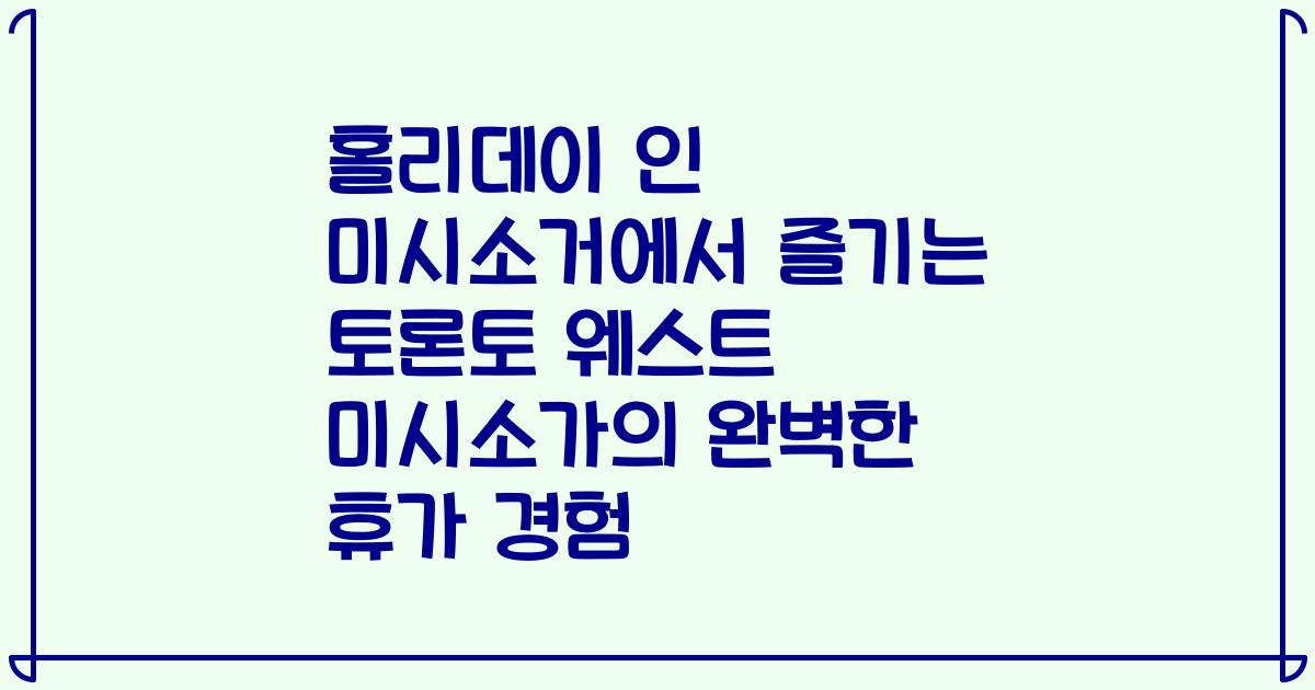 홀리데이 인 미시소거에서 즐기는 토론토 웨스트 미시소가의 완벽한 휴가 경험