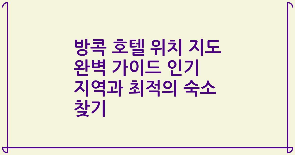 방콕 호텔 위치 지도 완벽 가이드 인기 지역과 최적의 숙소 찾기
