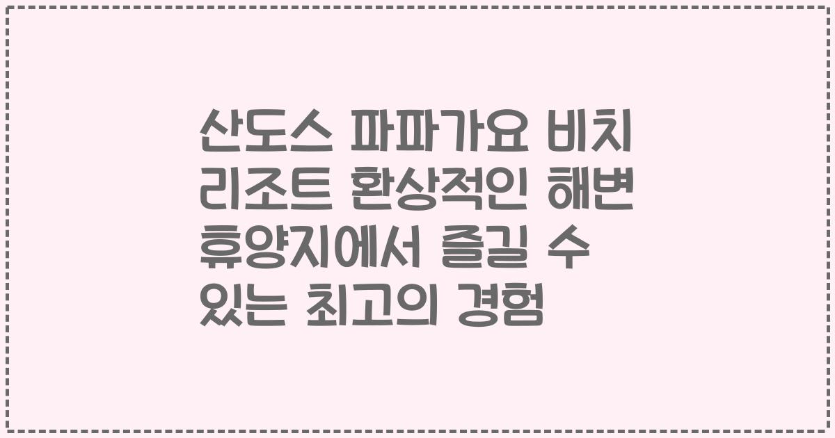 산도스 파파가요 비치 리조트 환상적인 해변 휴양지에서 즐길 수 있는 최고의 경험