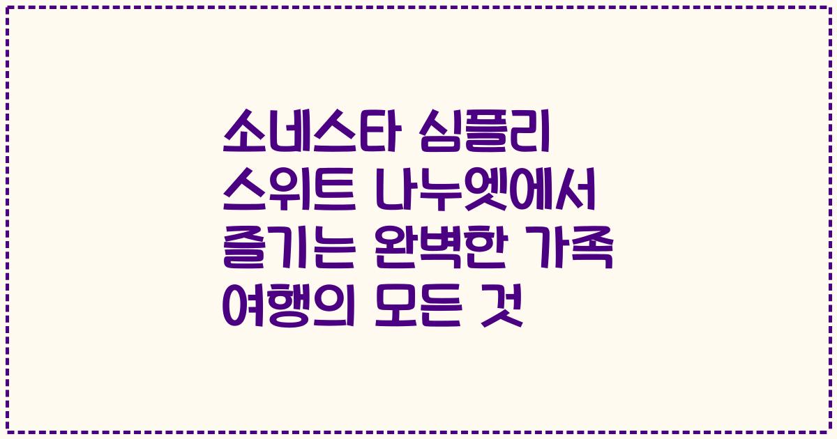 소네스타 심플리 스위트 나누엣에서 즐기는 완벽한 가족 여행의 모든 것