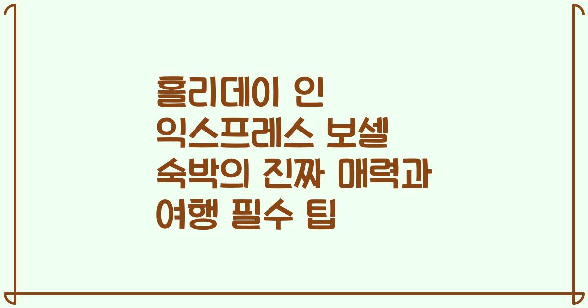 홀리데이 인 익스프레스 보셀 숙박의 진짜 매력과 여행 필수 팁