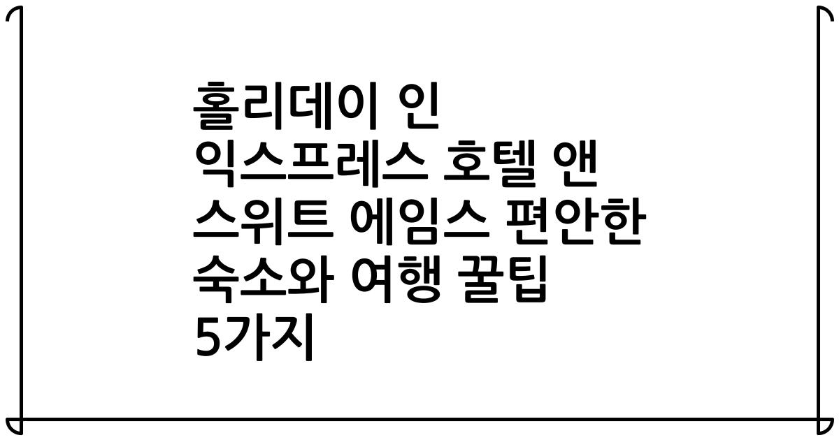 홀리데이 인 익스프레스 호텔 앤 스위트 에임스 편안한 숙소와 여행 꿀팁 5가지