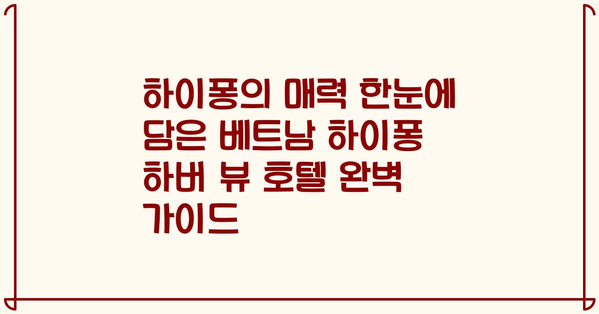 하이퐁의 매력 한눈에 담은 베트남 하이퐁 하버 뷰 호텔 완벽 가이드