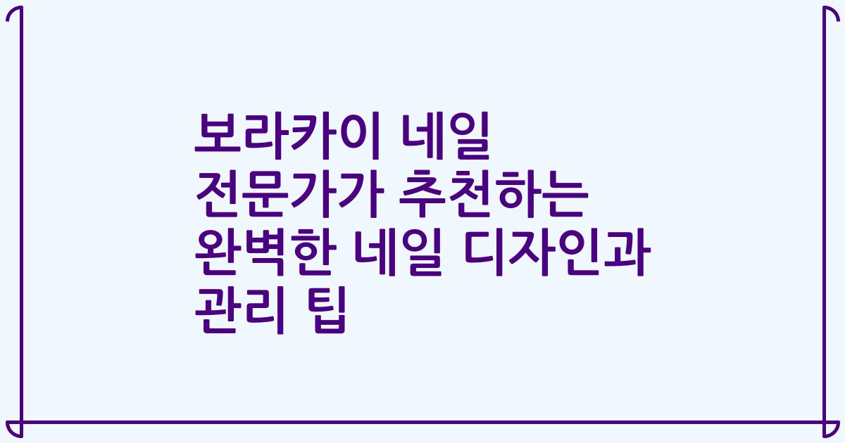 보라카이 네일 전문가가 추천하는 완벽한 네일 디자인과 관리 팁