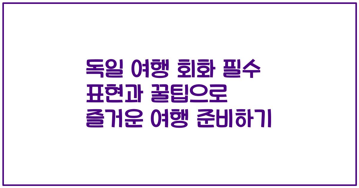 독일 여행 회화 필수 표현과 꿀팁으로 즐거운 여행 준비하기