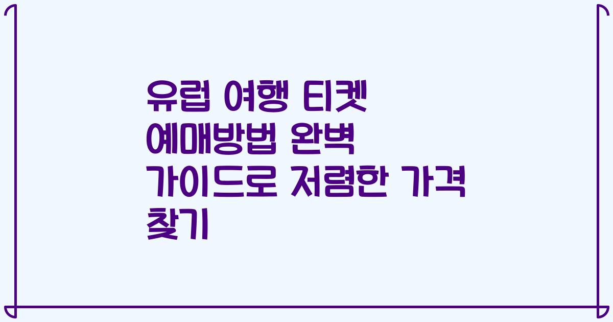 유럽 여행 티켓 예매방법 완벽 가이드로 저렴한 가격 찾기
