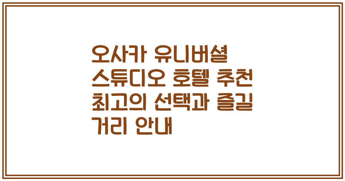 오사카 유니버셜 스튜디오 호텔 추천 최고의 선택과 즐길 거리 안내