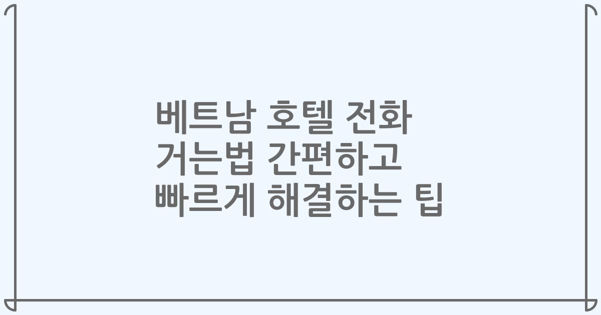 베트남 호텔 전화 거는법 간편하고 빠르게 해결하는 팁