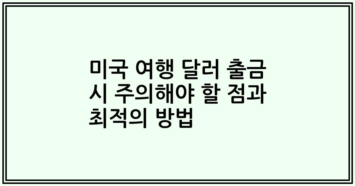 미국 여행 달러 출금 시 주의해야 할 점과 최적의 방법