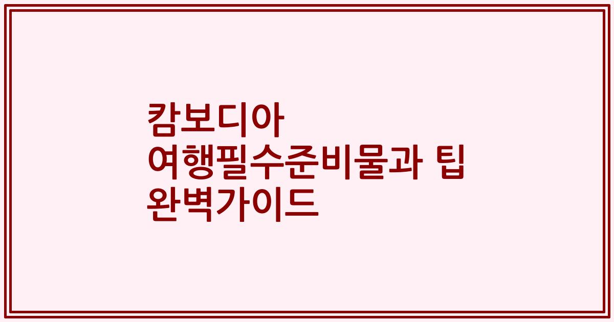 캄보디아 여행필수준비물과 팁 완벽가이드