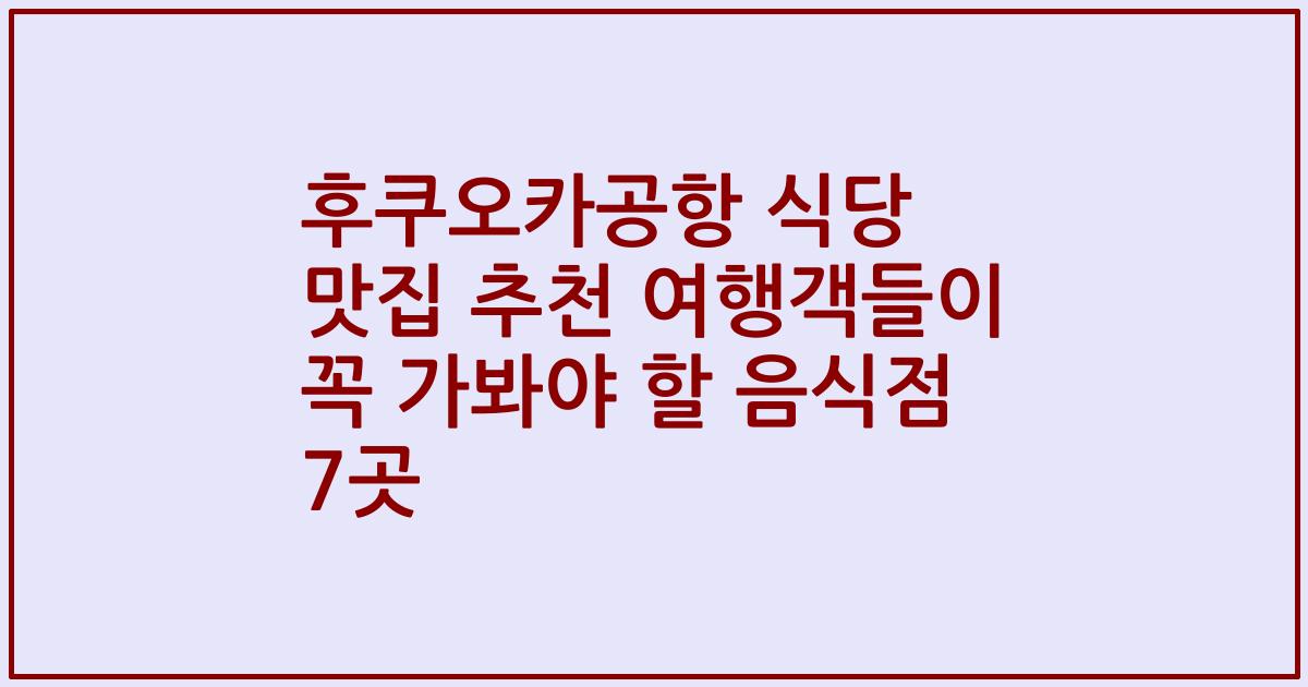 후쿠오카공항 식당 맛집 추천 여행객들이 꼭 가봐야 할 음식점 7곳