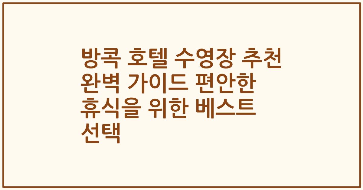 방콕 호텔 수영장 추천 완벽 가이드 편안한 휴식을 위한 베스트 선택