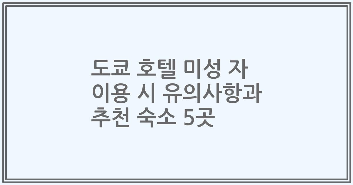 도쿄 호텔 미성 자 이용 시 유의사항과 추천 숙소 5곳