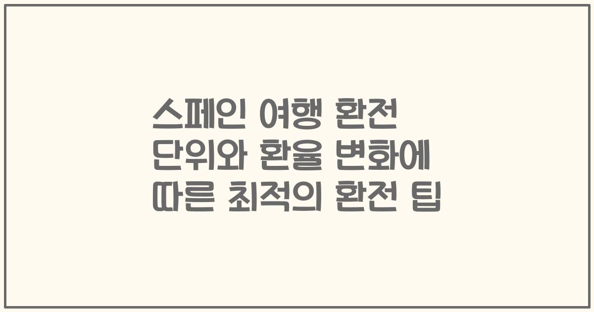 스페인 여행 환전 단위와 환율 변화에 따른 최적의 환전 팁
