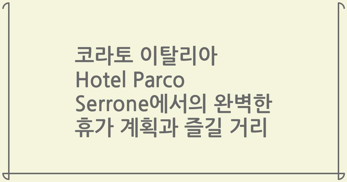 코라토 이탈리아 Hotel Parco Serrone에서의 완벽한 휴가 계획과 즐길 거리