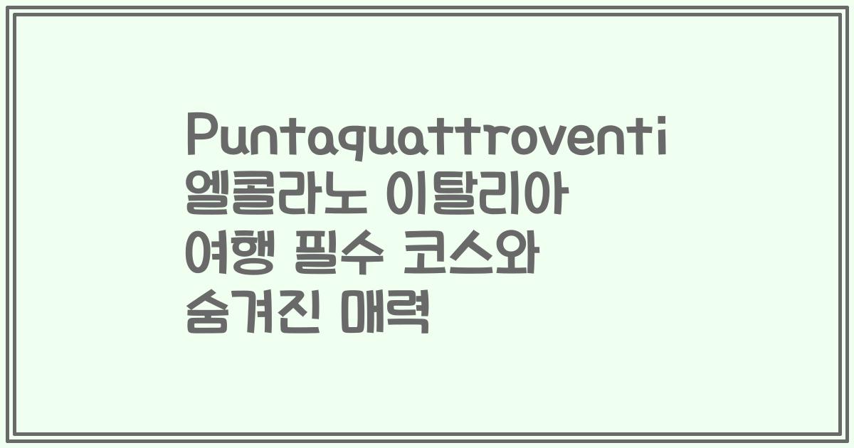 Puntaquattroventi 엘콜라노 이탈리아 여행 필수 코스와 숨겨진 매력