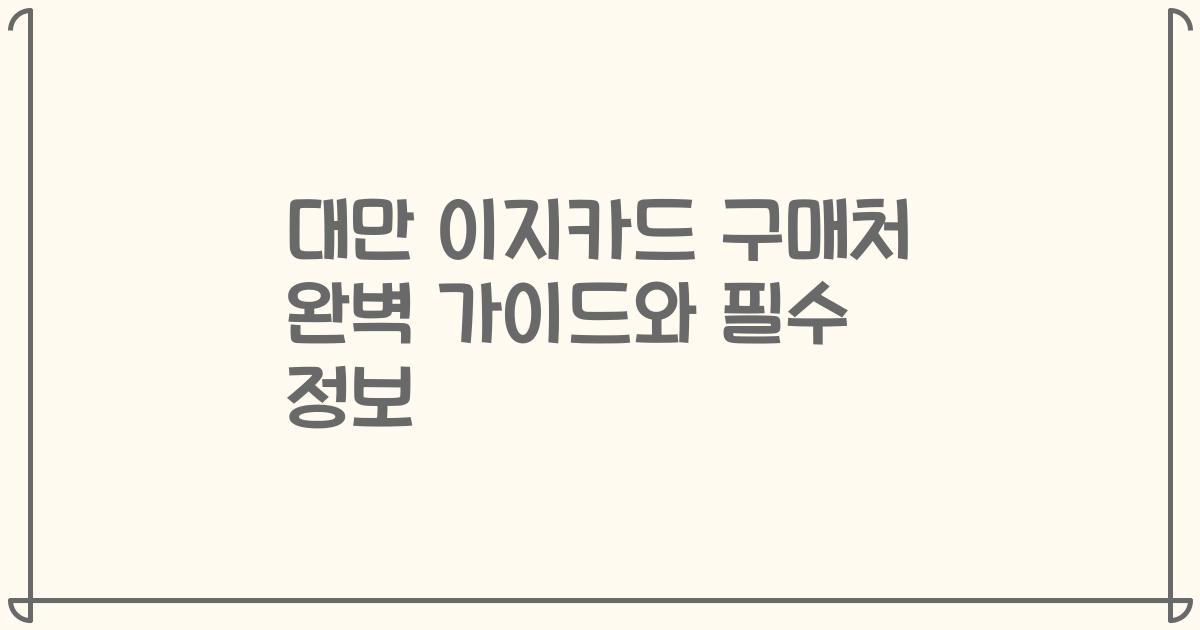 대만 이지카드 구매처 완벽 가이드와 필수 정보