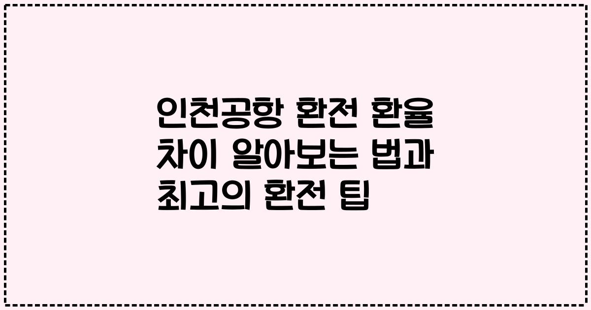 인천공항 환전 환율 차이 알아보는 법과 최고의 환전 팁