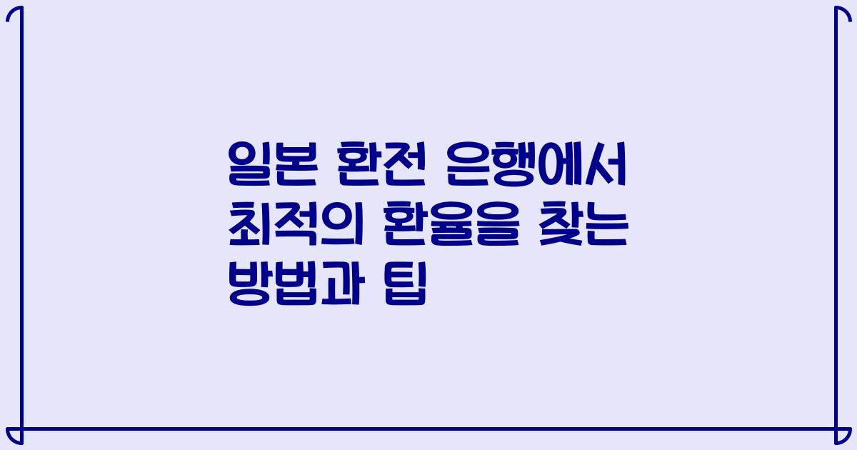 일본 환전 은행에서 최적의 환율을 찾는 방법과 팁
