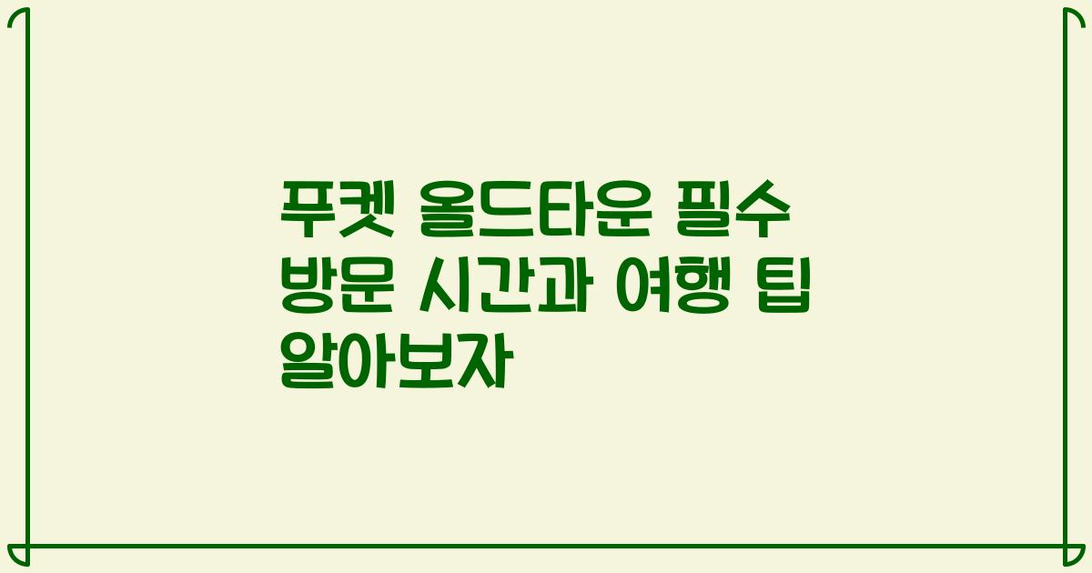 푸켓 올드타운 필수 방문 시간과 여행 팁 알아보자