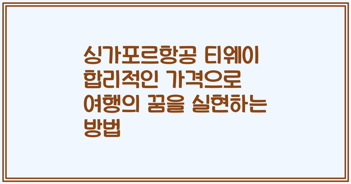 싱가포르항공 티웨이 합리적인 가격으로 여행의 꿈을 실현하는 방법