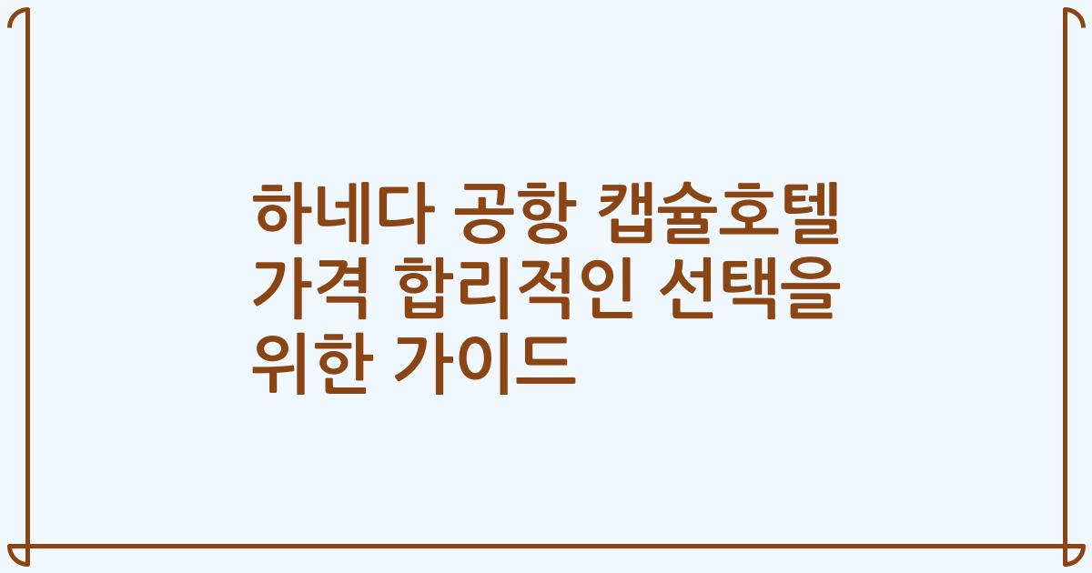 하네다 공항 캡슐호텔 가격 합리적인 선택을 위한 가이드
