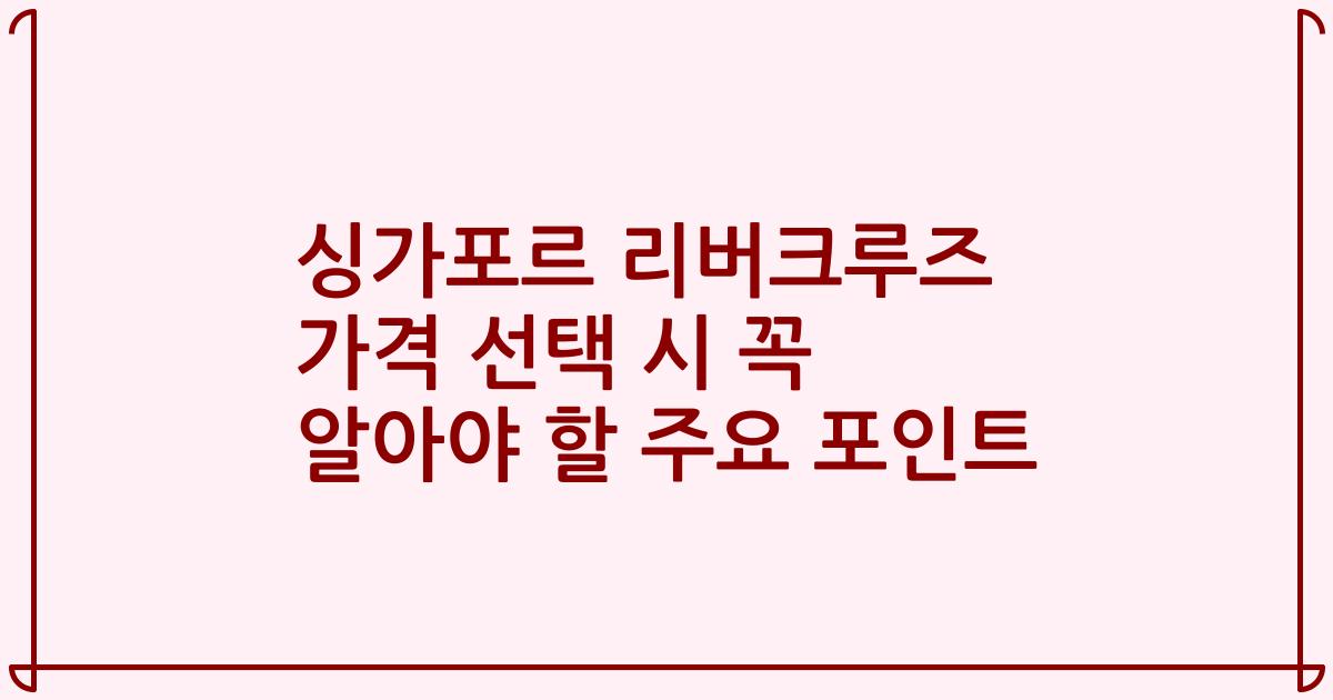 싱가포르 리버크루즈 가격 선택 시 꼭 알아야 할 주요 포인트