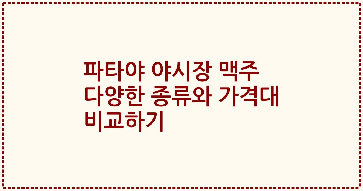 파타야 야시장 맥주 다양한 종류와 가격대 비교하기