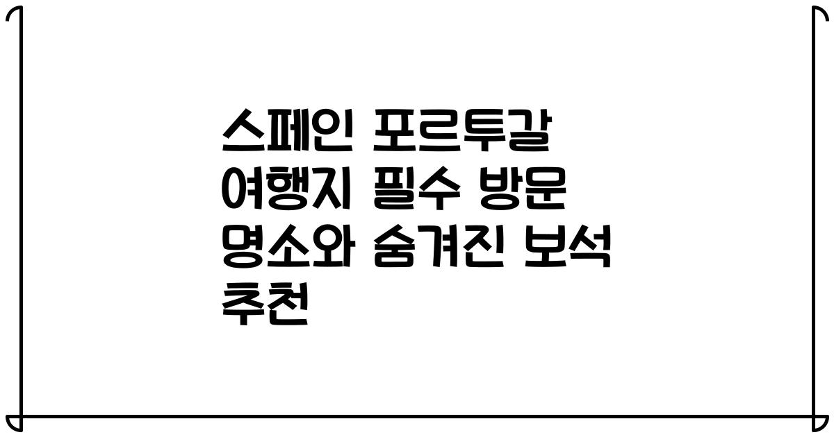 스페인 포르투갈 여행지 필수 방문 명소와 숨겨진 보석 추천