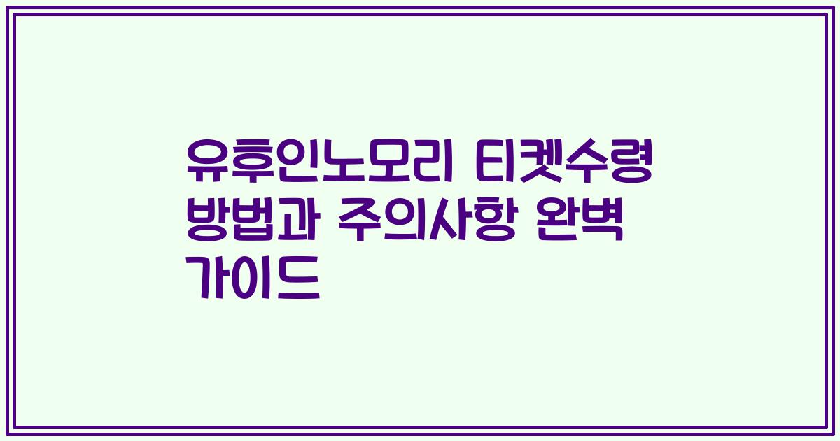 유후인노모리 티켓수령 방법과 주의사항 완벽 가이드