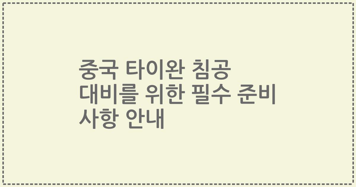중국 타이완 침공 대비를 위한 필수 준비 사항 안내