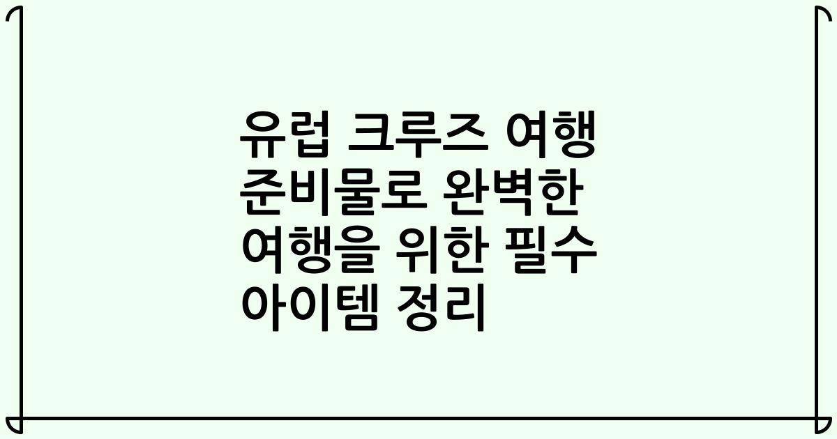유럽 크루즈 여행 준비물로 완벽한 여행을 위한 필수 아이템 정리