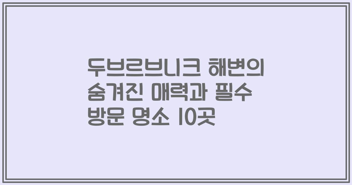 두브르브니크 해변의 숨겨진 매력과 필수 방문 명소 10곳