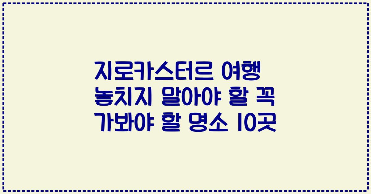 지로카스터르 여행 놓치지 말아야 할 꼭 가봐야 할 명소 10곳