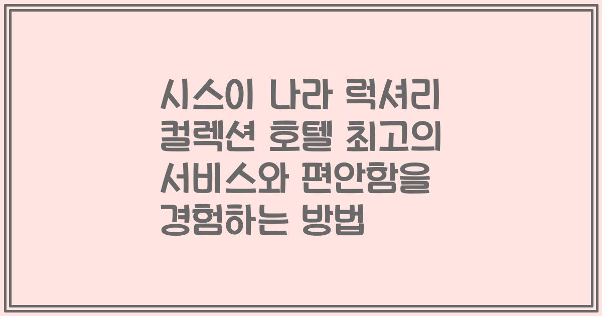 시스이 나라 럭셔리 컬렉션 호텔 최고의 서비스와 편안함을 경험하는 방법