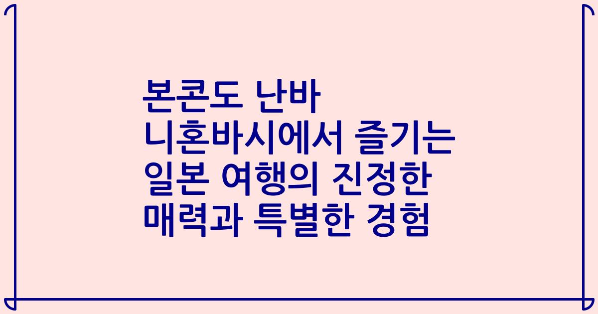 본콘도 난바 니혼바시에서 즐기는 일본 여행의 진정한 매력과 특별한 경험