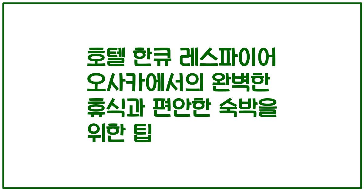 호텔 한큐 레스파이어 오사카에서의 완벽한 휴식과 편안한 숙박을 위한 팁