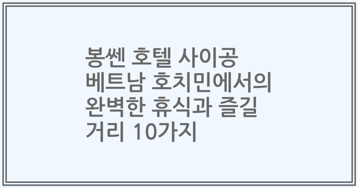 봉쎈 호텔 사이공 베트남 호치민에서의 완벽한 휴식과 즐길 거리 10가지