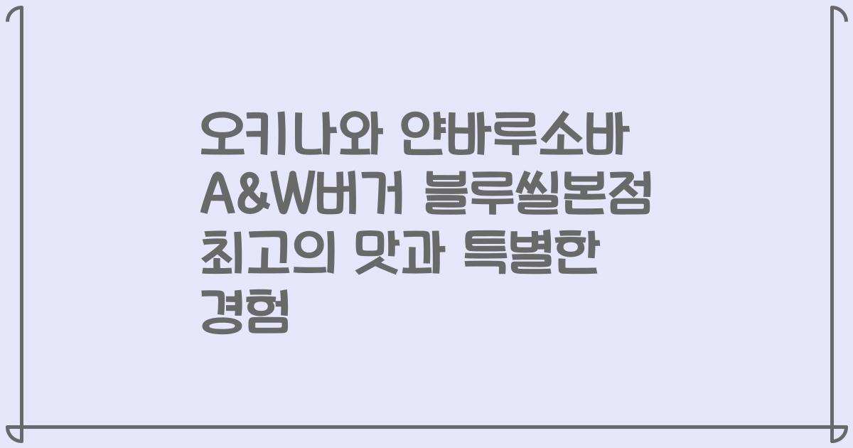 오키나와 얀바루소바 A&W버거 블루씰본점 최고의 맛과 특별한 경험