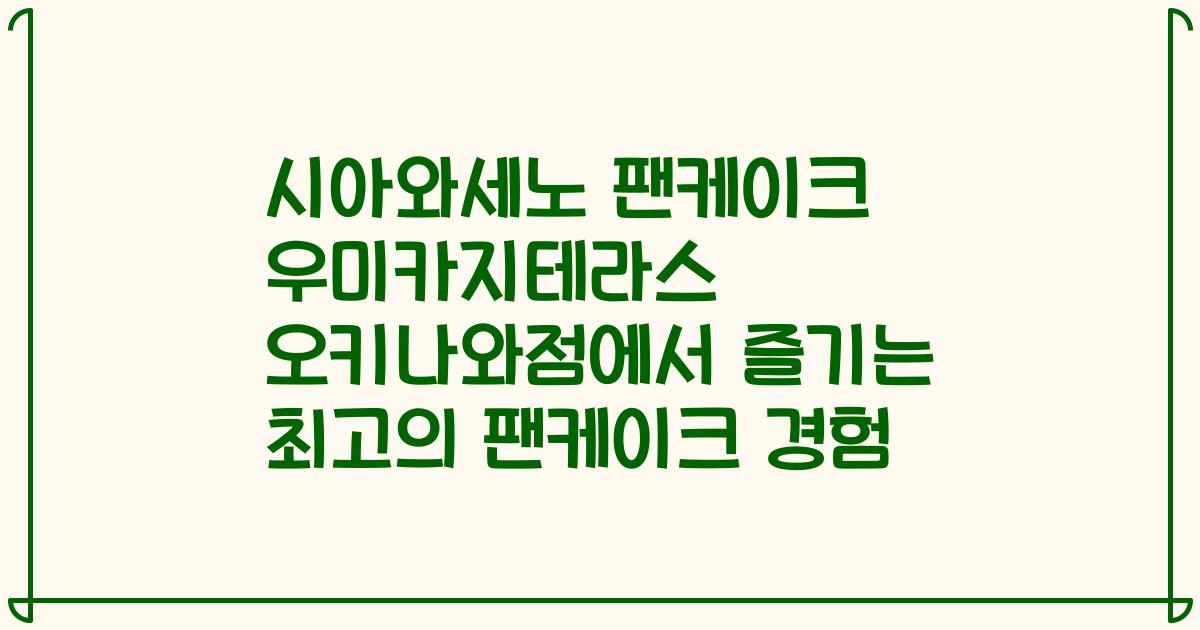 시아와세노 팬케이크 우미카지테라스 오키나와점에서 즐기는 최고의 팬케이크 경험