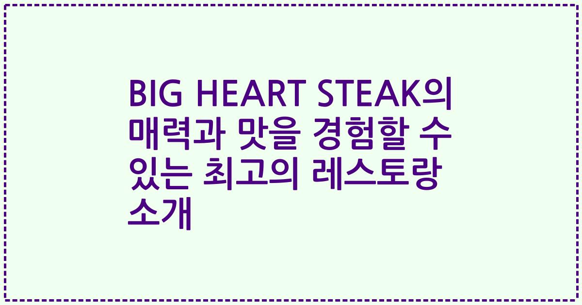 BIG HEART STEAK의 매력과 맛을 경험할 수 있는 최고의 레스토랑 소개