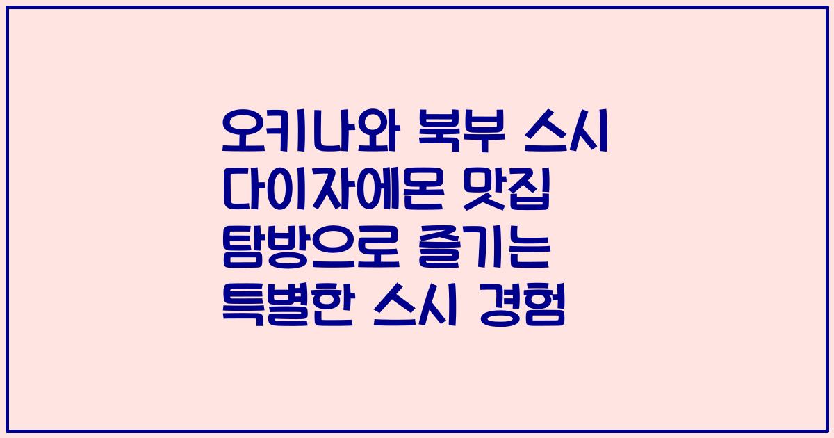 오키나와 북부 스시 다이자에몬 맛집 탐방으로 즐기는 특별한 스시 경험