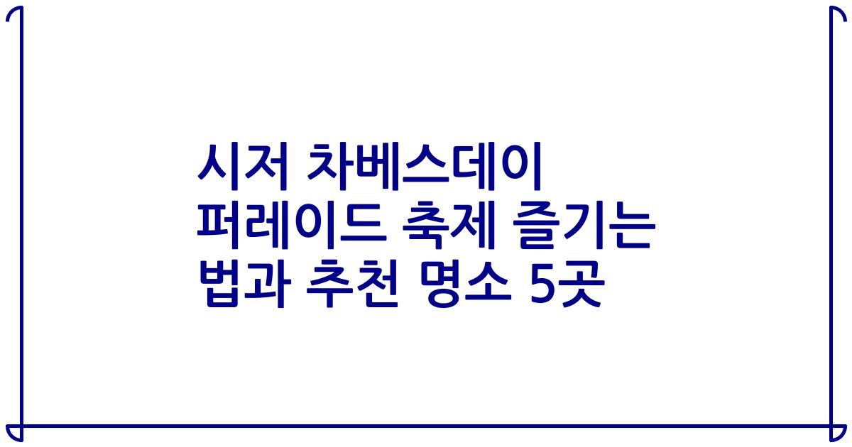 시저 차베스데이 퍼레이드 축제 즐기는 법과 추천 명소 5곳