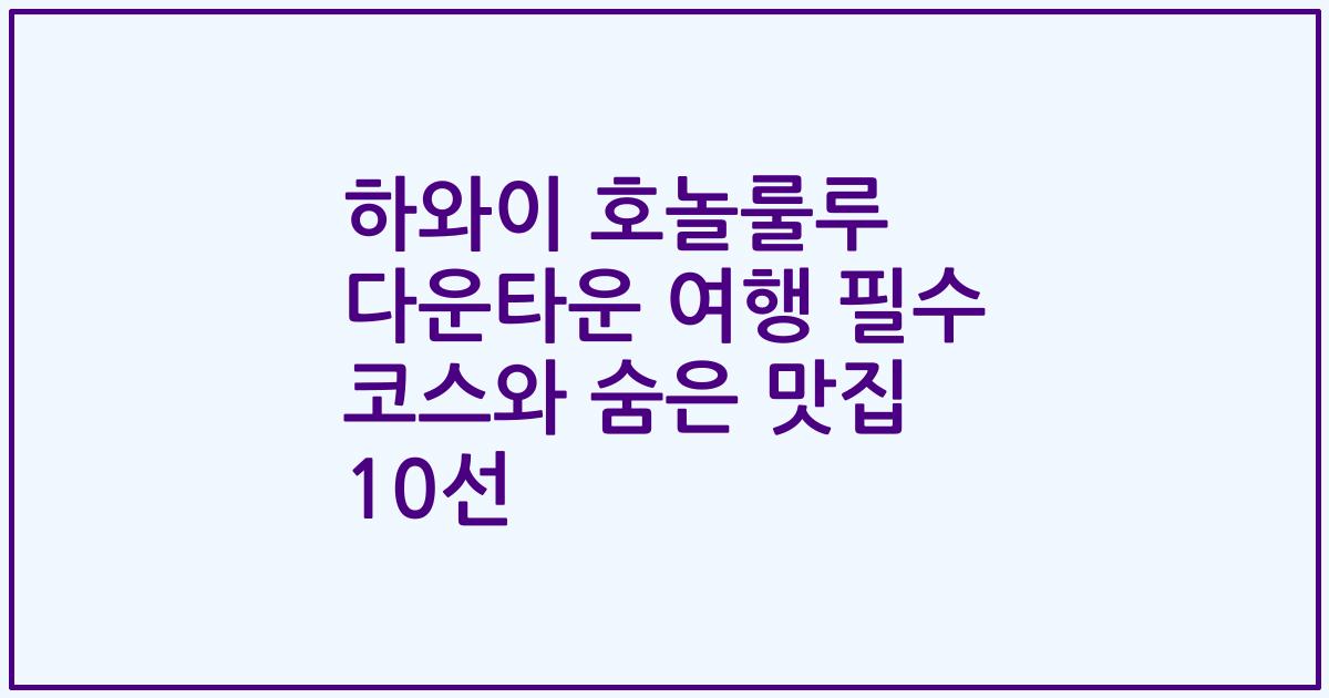 하와이 호놀룰루 다운타운 여행 필수 코스와 숨은 맛집 10선