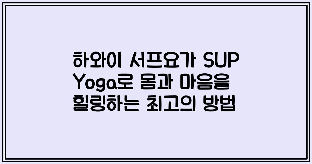 하와이 서프요가 SUP Yoga로 몸과 마음을 힐링하는 최고의 방법
