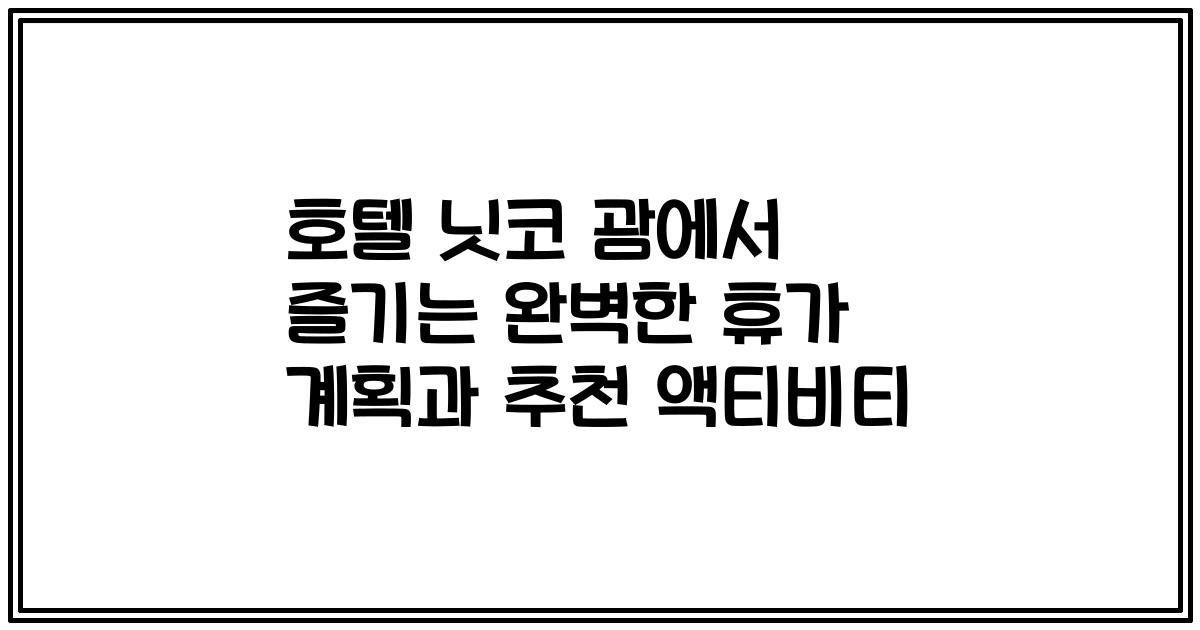 호텔 닛코 괌에서 즐기는 완벽한 휴가 계획과 추천 액티비티