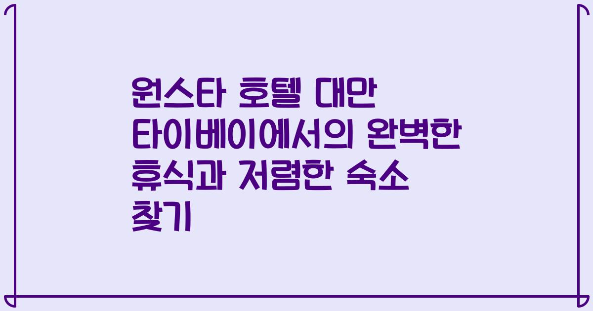 원스타 호텔 대만 타이베이에서의 완벽한 휴식과 저렴한 숙소 찾기