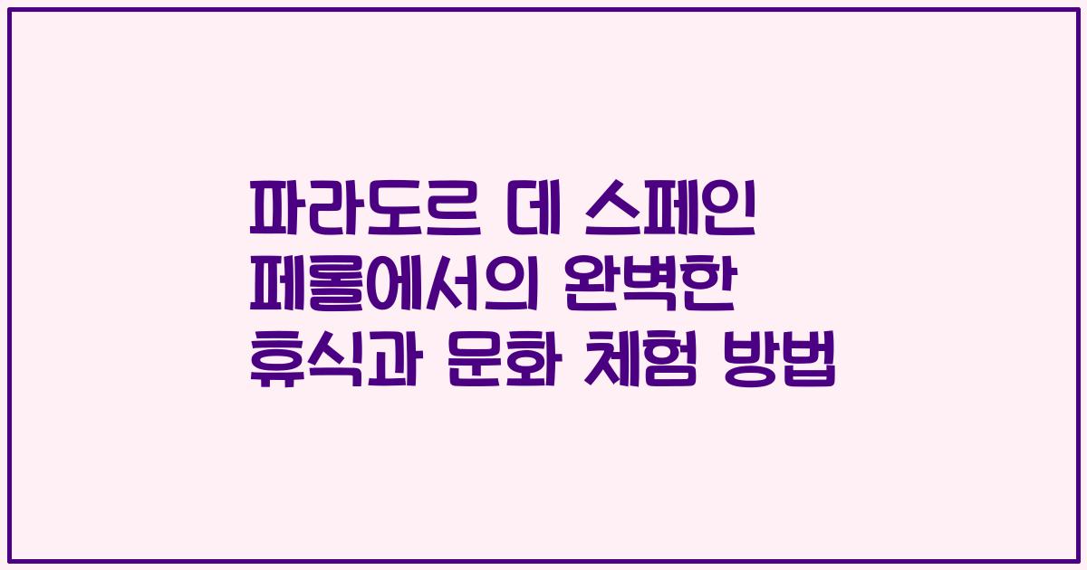 파라도르 데 스페인 페롤에서의 완벽한 휴식과 문화 체험 방법