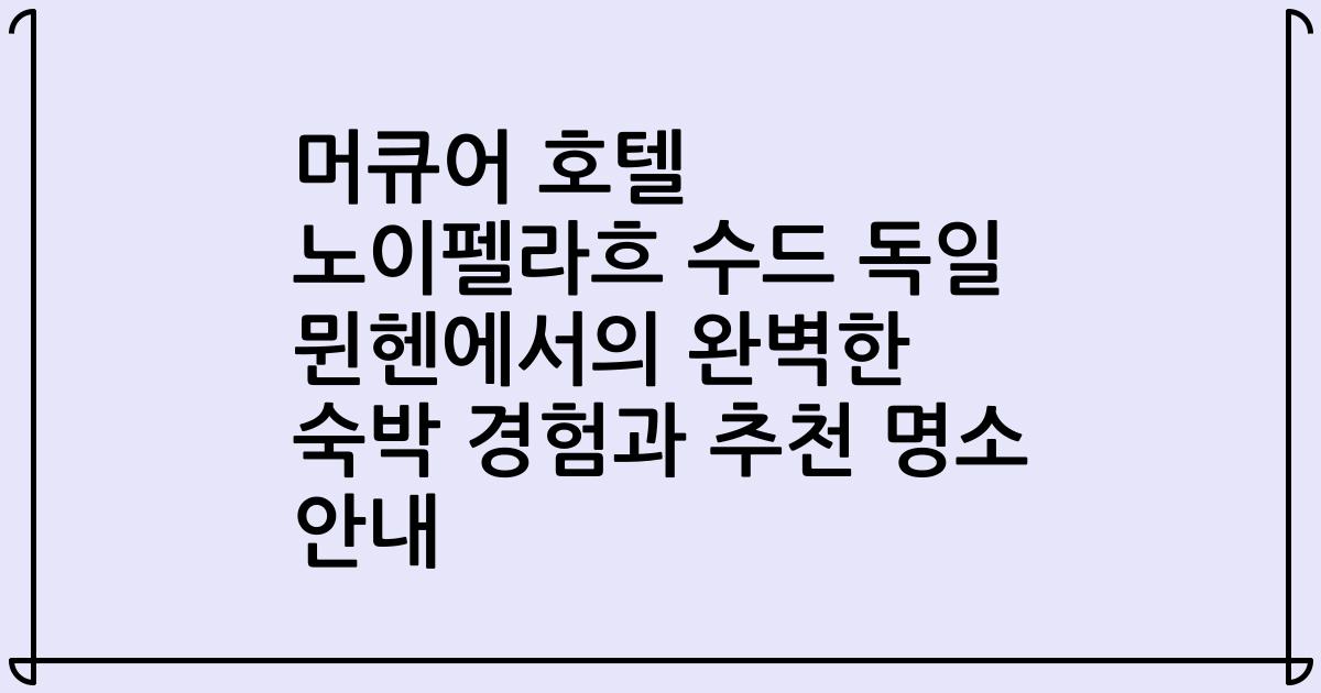 머큐어 호텔 노이펠라흐 수드 독일 뮌헨에서의 완벽한 숙박 경험과 추천 명소 안내